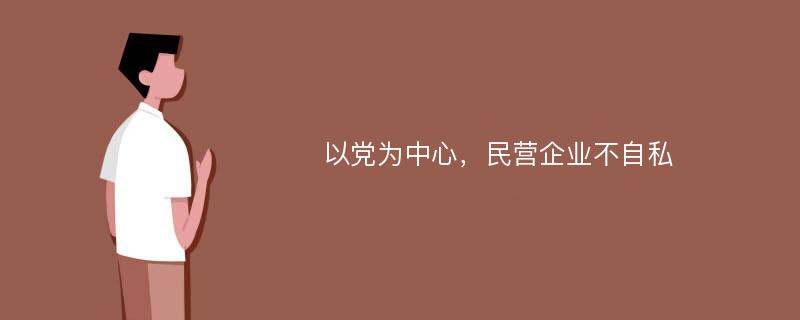 以党为中心，民营企业不自私