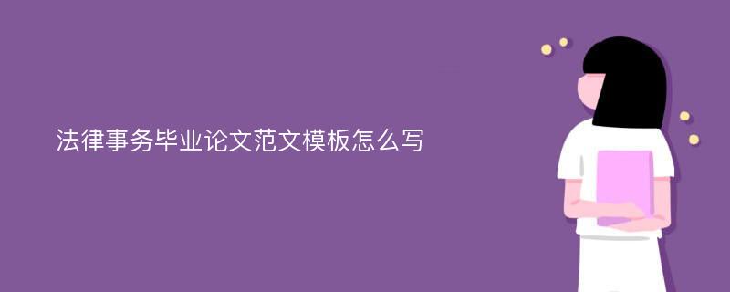 法律事务毕业论文范文模板怎么写