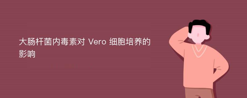 大肠杆菌内毒素对 Vero 细胞培养的影响