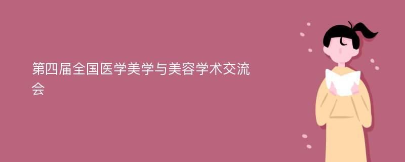 第四届全国医学美学与美容学术交流会