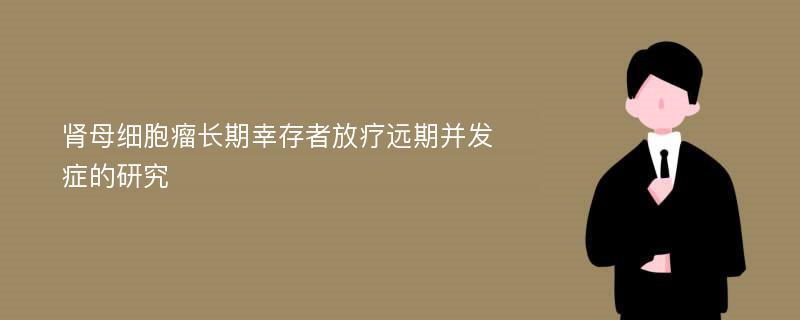 肾母细胞瘤长期幸存者放疗远期并发症的研究