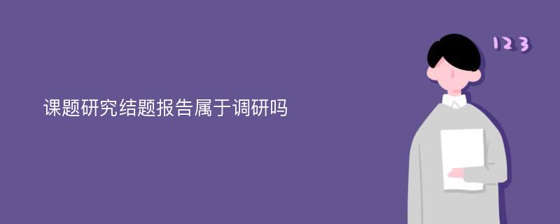 课题研究结题报告属于调研吗