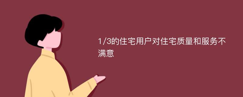 1/3的住宅用户对住宅质量和服务不满意