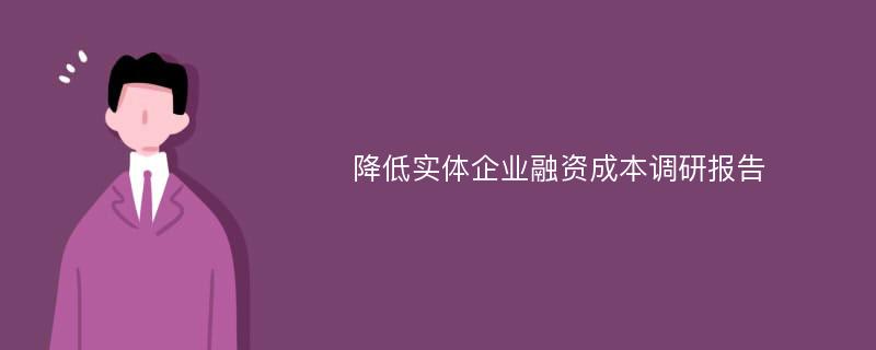 降低实体企业融资成本调研报告