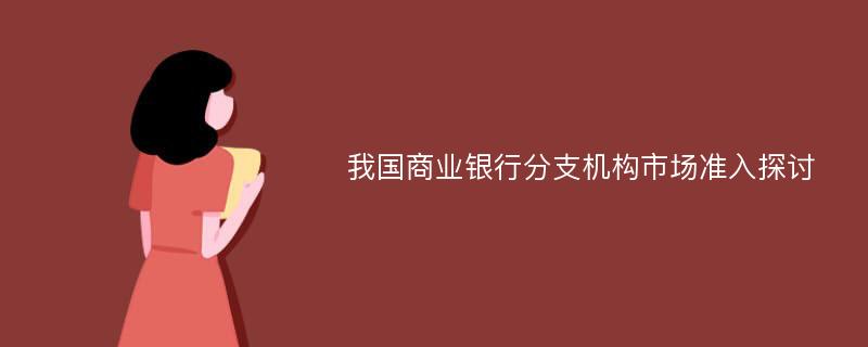 我国商业银行分支机构市场准入探讨