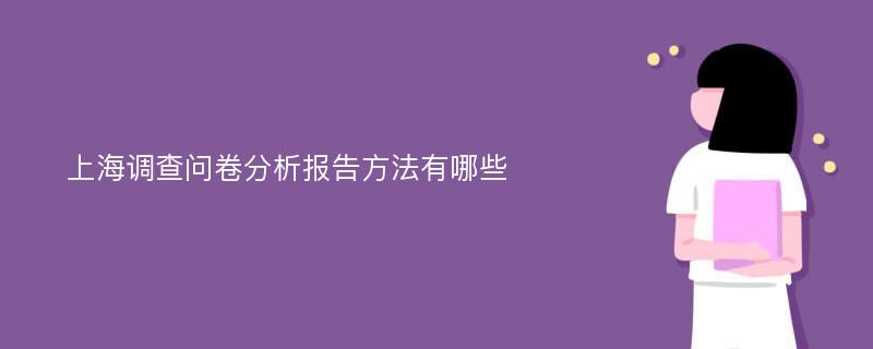 上海调查问卷分析报告方法有哪些