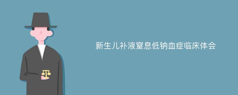 新生儿补液窒息低钠血症临床体会