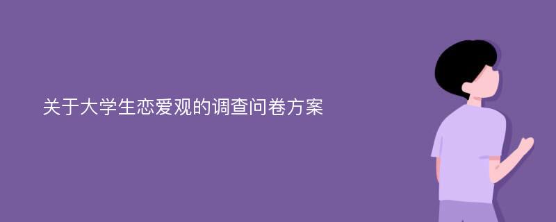 关于大学生恋爱观的调查问卷方案