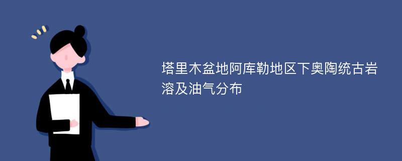 塔里木盆地阿库勒地区下奥陶统古岩溶及油气分布