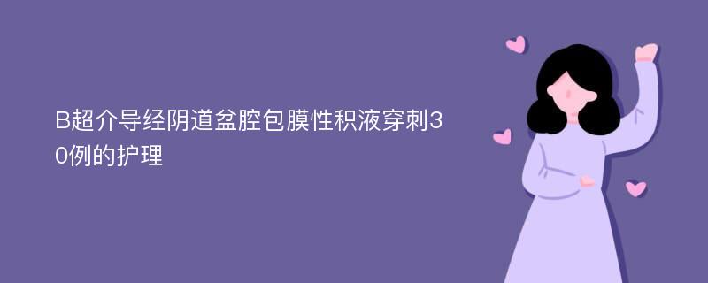 B超介导经阴道盆腔包膜性积液穿刺30例的护理