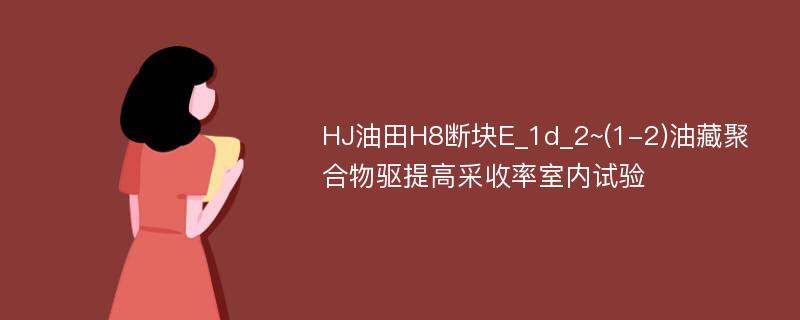 HJ油田H8断块E_1d_2~(1-2)油藏聚合物驱提高采收率室内试验