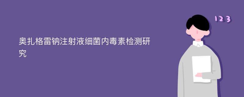 奥扎格雷钠注射液细菌内毒素检测研究