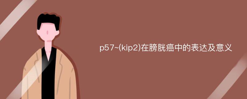 p57~(kip2)在膀胱癌中的表达及意义