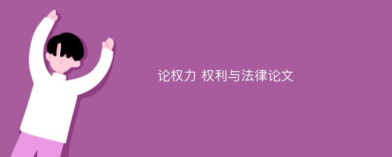 论权力 权利与法律论文