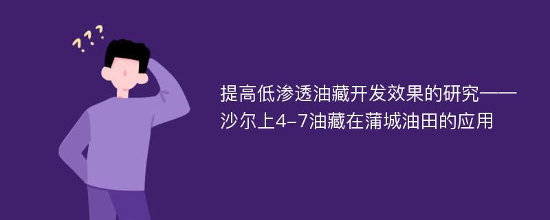 提高低渗透油藏开发效果的研究——沙尔上4-7油藏在蒲城油田的应用