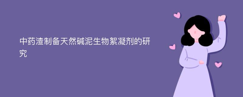 中药渣制备天然碱泥生物絮凝剂的研究