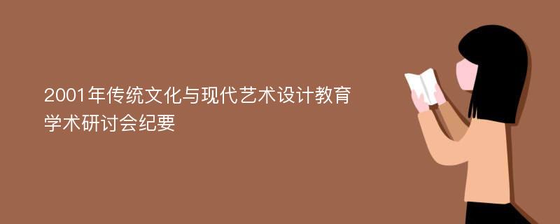 2001年传统文化与现代艺术设计教育学术研讨会纪要