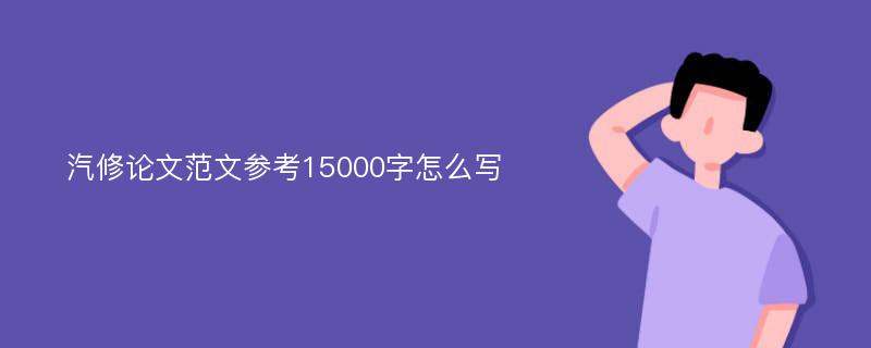 汽修论文范文参考15000字怎么写