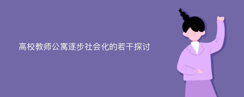 高校教师公寓逐步社会化的若干探讨