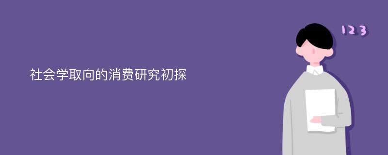 社会学取向的消费研究初探