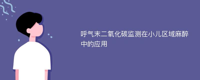 呼气末二氧化碳监测在小儿区域麻醉中的应用