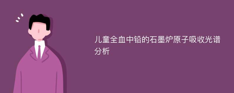 儿童全血中铅的石墨炉原子吸收光谱分析