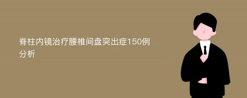 脊柱内镜治疗腰椎间盘突出症150例分析