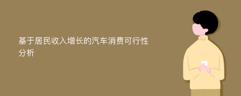 基于居民收入增长的汽车消费可行性分析