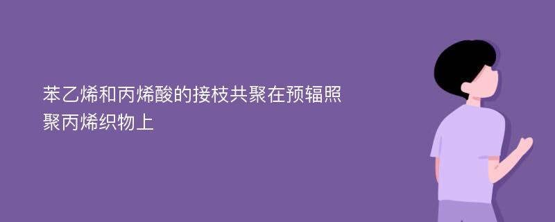 苯乙烯和丙烯酸的接枝共聚在预辐照聚丙烯织物上