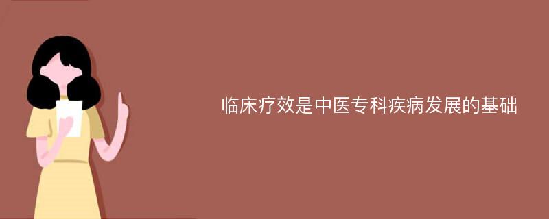 临床疗效是中医专科疾病发展的基础