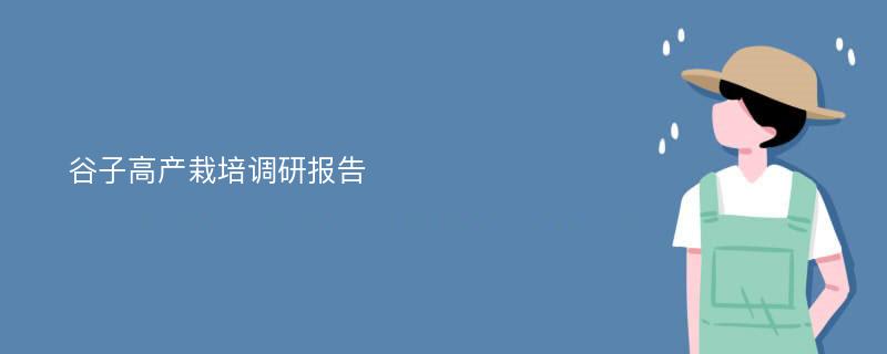 谷子高产栽培调研报告