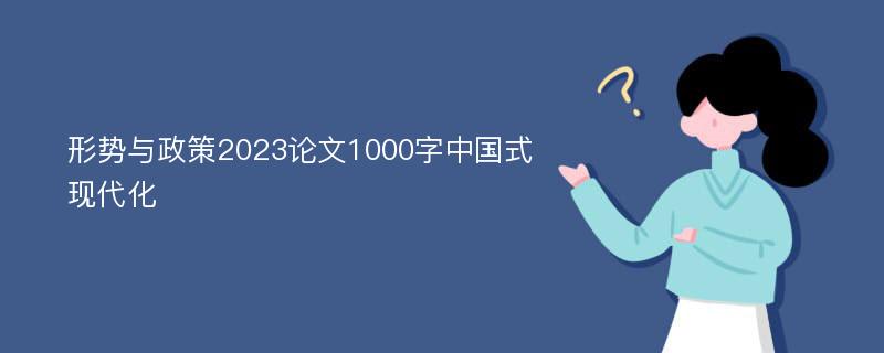 形势与政策2023论文1000字中国式现代化