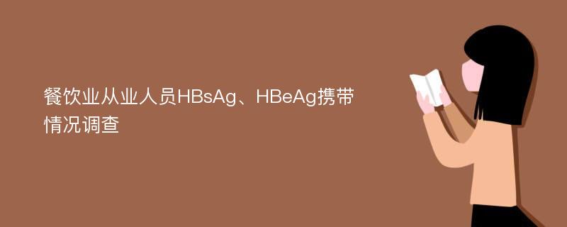 餐饮业从业人员HBsAg、HBeAg携带情况调查