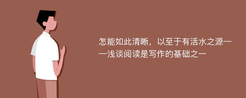 怎能如此清晰，以至于有活水之源——浅谈阅读是写作的基础之一