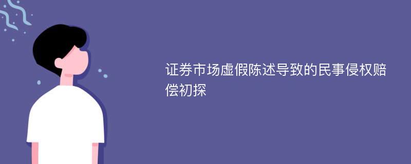 证券市场虚假陈述导致的民事侵权赔偿初探