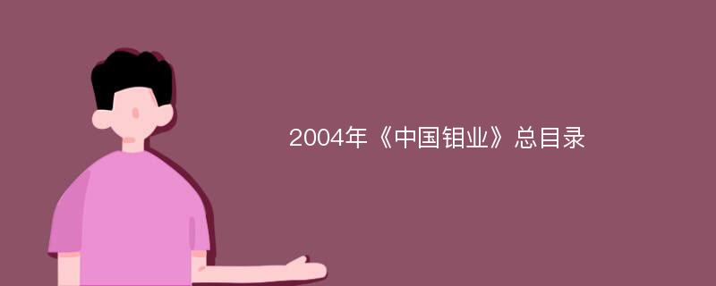 2004年《中国钼业》总目录