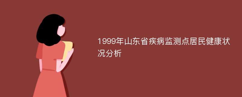 1999年山东省疾病监测点居民健康状况分析