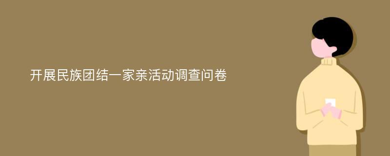 开展民族团结一家亲活动调查问卷