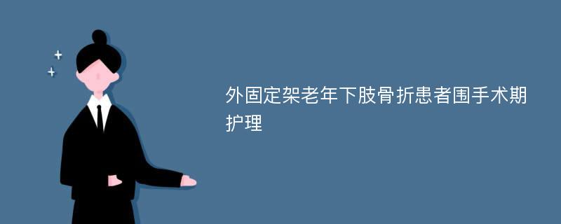 外固定架老年下肢骨折患者围手术期护理