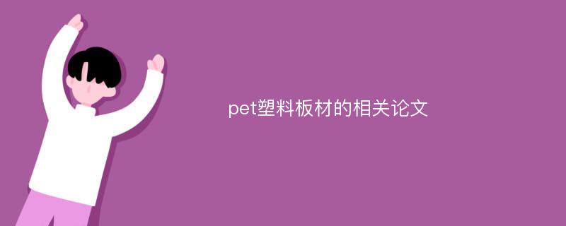 pet塑料板材的相关论文