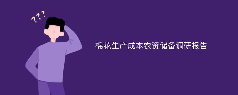 棉花生产成本农资储备调研报告