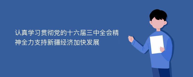 认真学习贯彻党的十六届三中全会精神全力支持新疆经济加快发展