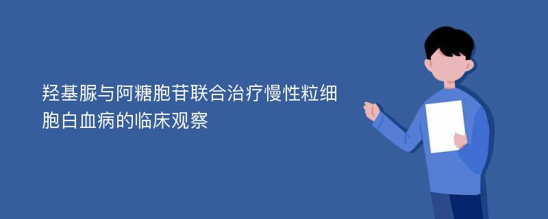 羟基脲与阿糖胞苷联合治疗慢性粒细胞白血病的临床观察