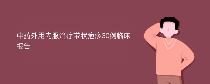 中药外用内服治疗带状疱疹30例临床报告