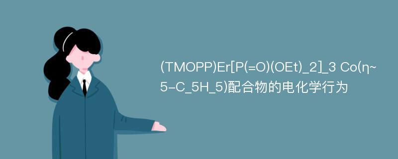 (TMOPP)Er[P(=O)(OEt)_2]_3 Co(η~5-C_5H_5)配合物的电化学行为