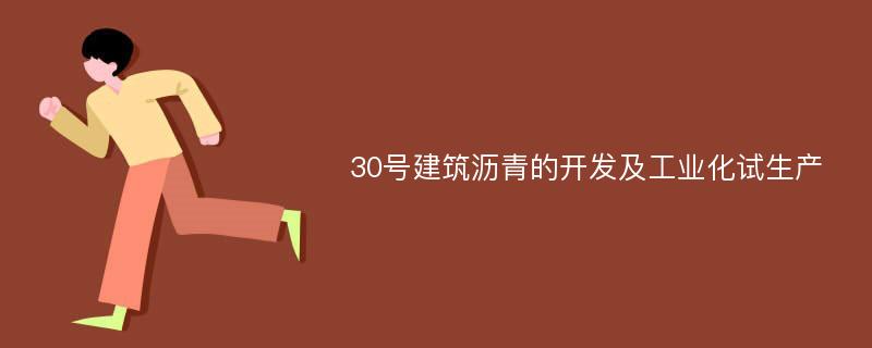 30号建筑沥青的开发及工业化试生产